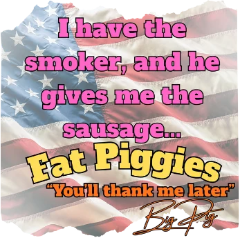 I have the smoker, and he gives me the sausage…